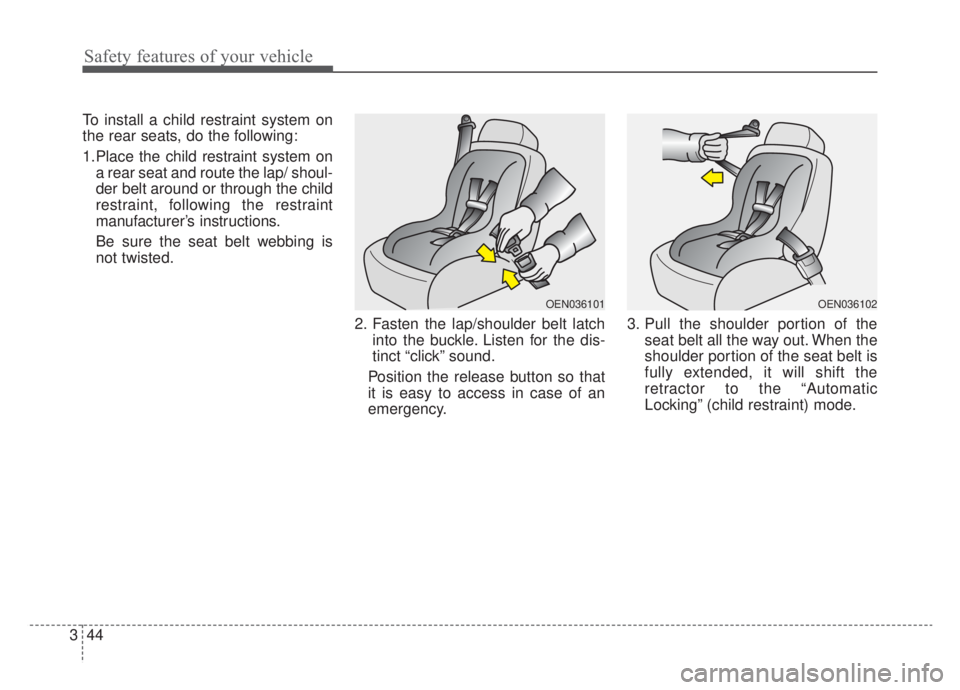 KIA NIRO HYBRID EV 2020 Owners Manual Safety features of your vehicle
44
3
To install a child restraint system on
the rear seats, do the following:
1.Place the child restraint system on
a rear seat and route the lap/ shoul-
der belt aroun KIA NIRO HYBRID EV 2020 Owners Manual Safety features of your vehicle
44
3
To install a child restraint system on
the rear seats, do the following:
1.Place the child restraint system on
a rear seat and route the lap/ shoul-
der belt aroun