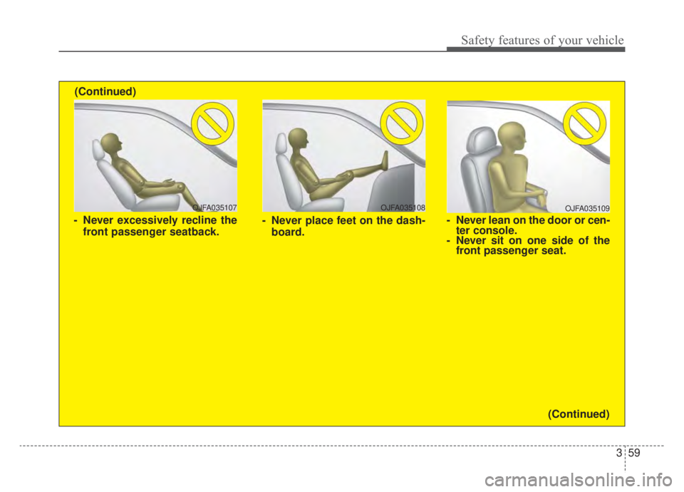 KIA NIRO HYBRID EV 2020 Owners Manual 359
Safety features of your vehicle
OJFA035109
- Never lean on the door or cen-ter console.
- Never sit on one side of the front passenger seat.
OJFA035107
- Never excessively recline the
front passen KIA NIRO HYBRID EV 2020 Owners Manual 359
Safety features of your vehicle
OJFA035109
- Never lean on the door or cen-ter console.
- Never sit on one side of the front passenger seat.
OJFA035107
- Never excessively recline the
front passen
