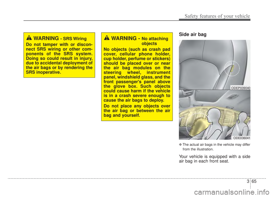 KIA NIRO HYBRID EV 2020 Owners Manual 365
Safety features of your vehicle
Side air bag
❈The actual air bags in the vehicle may differ
from the illustration.
Your vehicle is equipped with a side
air bag in each front seat.
WARNING- SRS W KIA NIRO HYBRID EV 2020 Owners Manual 365
Safety features of your vehicle
Side air bag
❈The actual air bags in the vehicle may differ
from the illustration.
Your vehicle is equipped with a side
air bag in each front seat.
WARNING- SRS W
