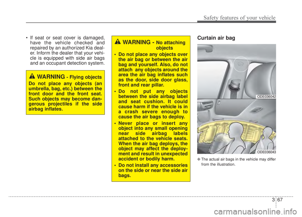 KIA NIRO HYBRID EV 2020 Owners Manual 367
Safety features of your vehicle
If seat or seat cover is damaged,have the vehicle checked and
repaired by an authorized Kia deal-
er. Inform the dealer that your vehi-
cle is equipped with side a KIA NIRO HYBRID EV 2020 Owners Manual 367
Safety features of your vehicle
If seat or seat cover is damaged,have the vehicle checked and
repaired by an authorized Kia deal-
er. Inform the dealer that your vehi-
cle is equipped with side a