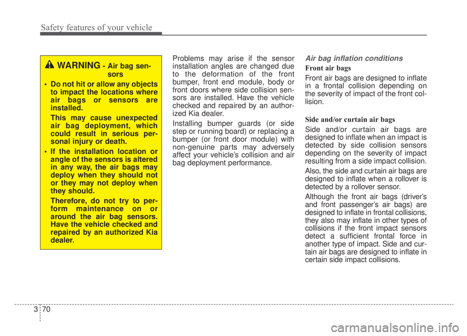 KIA NIRO HYBRID EV 2020 Owners Manual Safety features of your vehicle
70
3
Problems may arise if the sensor
installation angles are changed due
to the deformation of the front
bumper, front end module, body or
front doors where side colli KIA NIRO HYBRID EV 2020 Owners Manual Safety features of your vehicle
70
3
Problems may arise if the sensor
installation angles are changed due
to the deformation of the front
bumper, front end module, body or
front doors where side colli