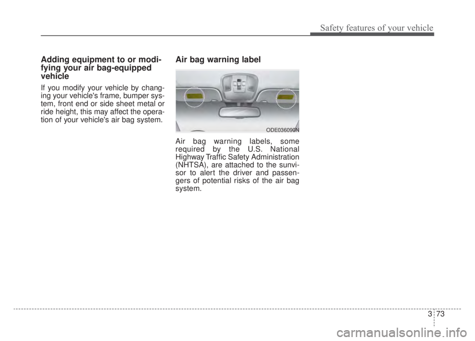 KIA NIRO HYBRID EV 2020 Owners Manual 373
Safety features of your vehicle
Adding equipment to or modi-
fying your air bag-equipped
vehicle
If you modify your vehicle by chang-
ing your vehicles frame, bumper sys-
tem, front end or side s KIA NIRO HYBRID EV 2020 Owners Manual 373
Safety features of your vehicle
Adding equipment to or modi-
fying your air bag-equipped
vehicle
If you modify your vehicle by chang-
ing your vehicles frame, bumper sys-
tem, front end or side s