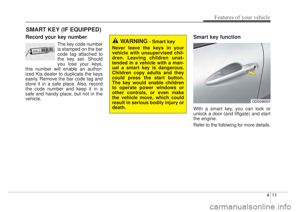 KIA NIRO HYBRID EV 2020 Owners Manual 411
Features of your vehicle
Record your key number
The key code number
is stamped on the bar
code tag attached to
the key set. Should
you lose your keys,
this number will enable an author-
ized Kia d KIA NIRO HYBRID EV 2020 Owners Manual 411
Features of your vehicle
Record your key number
The key code number
is stamped on the bar
code tag attached to
the key set. Should
you lose your keys,
this number will enable an author-
ized Kia d
