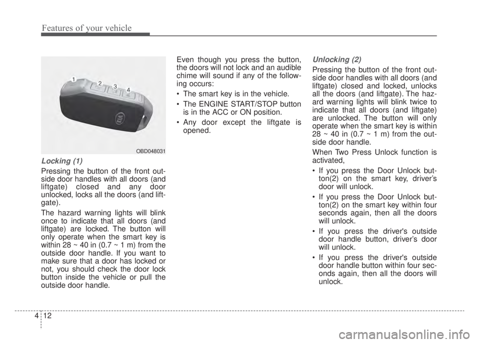 KIA NIRO HYBRID EV 2020 Owners Manual Features of your vehicle
12
4
Locking (1)
Pressing the button of the front out-
side door handles with all doors (and
liftgate) closed and any door
unlocked, locks all the doors (and lift-
gate).
The KIA NIRO HYBRID EV 2020 Owners Manual Features of your vehicle
12
4
Locking (1)
Pressing the button of the front out-
side door handles with all doors (and
liftgate) closed and any door
unlocked, locks all the doors (and lift-
gate).
The