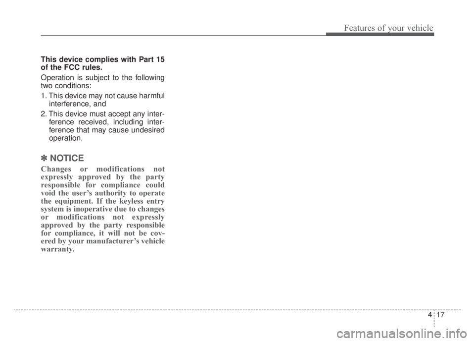 KIA NIRO HYBRID EV 2020 Owners Manual 417
Features of your vehicle
This device complies with Part 15
of the FCC rules.
Operation is subject to the following
two conditions:
1. This device may not cause harmfulinterference, and
2. This de KIA NIRO HYBRID EV 2020 Owners Manual 417
Features of your vehicle
This device complies with Part 15
of the FCC rules.
Operation is subject to the following
two conditions:
1. This device may not cause harmfulinterference, and
2. This de