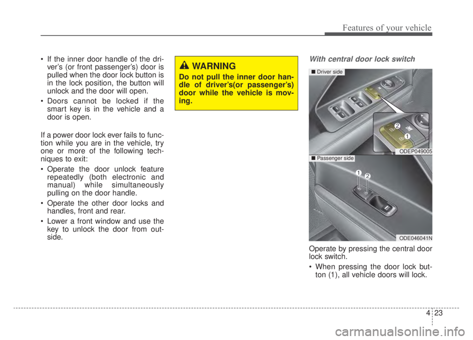 KIA NIRO HYBRID EV 2020 Owners Manual 423
Features of your vehicle
If the inner door handle of the dri-ver’s (or front passenger’s) door is
pulled when the door lock button is
in the lock position, the button will
unlock and the door KIA NIRO HYBRID EV 2020 Owners Manual 423
Features of your vehicle
If the inner door handle of the dri-ver’s (or front passenger’s) door is
pulled when the door lock button is
in the lock position, the button will
unlock and the door