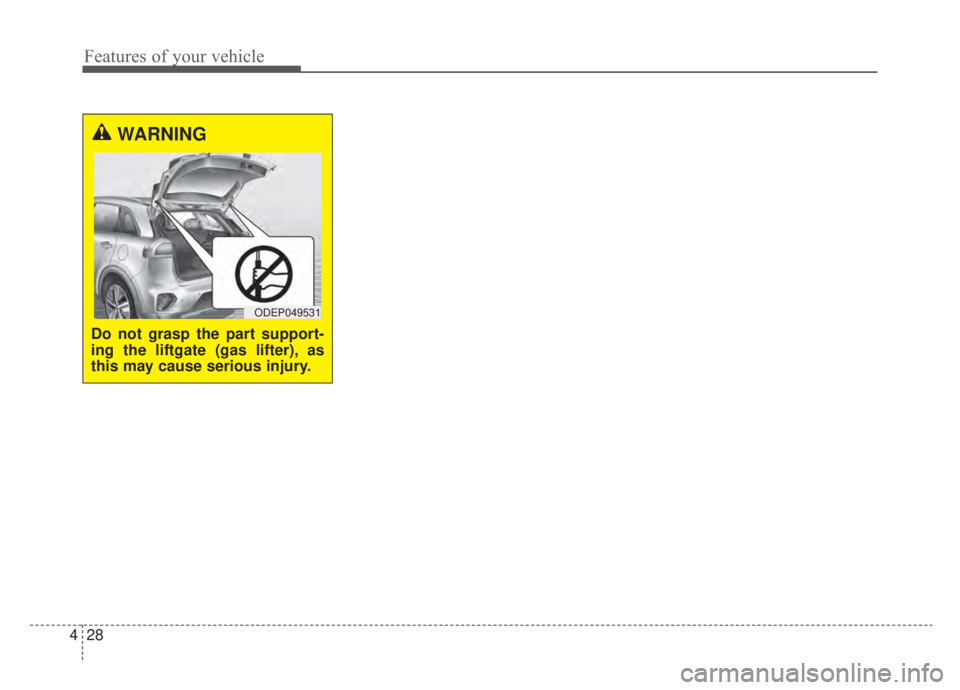 KIA NIRO HYBRID EV 2020 Owners Manual Features of your vehicle
28
4
WARNING
Do not grasp the part support-
ing the liftgate (gas lifter), as
this may cause serious injury.
ODEP049531 KIA NIRO HYBRID EV 2020 Owners Manual Features of your vehicle
28
4
WARNING
Do not grasp the part support-
ing the liftgate (gas lifter), as
this may cause serious injury.
ODEP049531