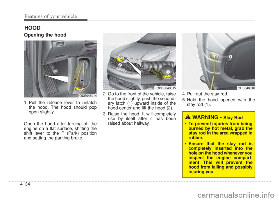 KIA NIRO HYBRID EV 2020 Owners Manual Features of your vehicle
34
4
Opening the hood
1. Pull the release lever to unlatch
the hood. The hood should pop
open slightly.
Open the hood after turning off the
engine on a flat surface, shifting KIA NIRO HYBRID EV 2020 Owners Manual Features of your vehicle
34
4
Opening the hood
1. Pull the release lever to unlatch
the hood. The hood should pop
open slightly.
Open the hood after turning off the
engine on a flat surface, shifting