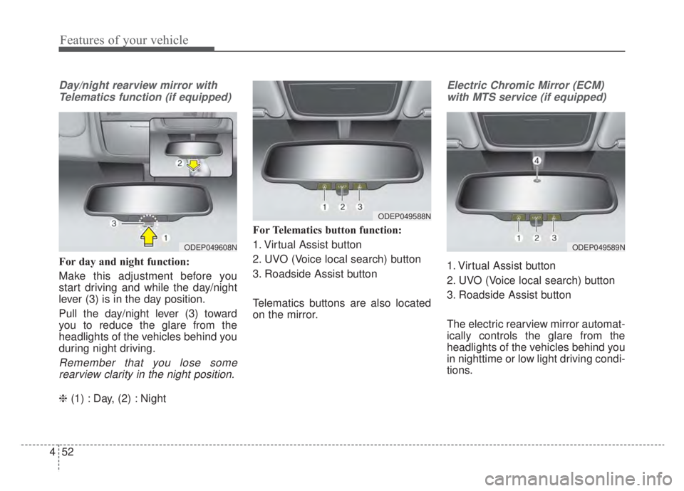 KIA NIRO HYBRID EV 2020 Owners Manual Features of your vehicle
52
4
Day/night rearview mirror with
Telematics function (if equipped)
For day and night function:
Make this adjustment before you
start driving and while the day/night
lever ( KIA NIRO HYBRID EV 2020 Owners Manual Features of your vehicle
52
4
Day/night rearview mirror with
Telematics function (if equipped)
For day and night function:
Make this adjustment before you
start driving and while the day/night
lever (