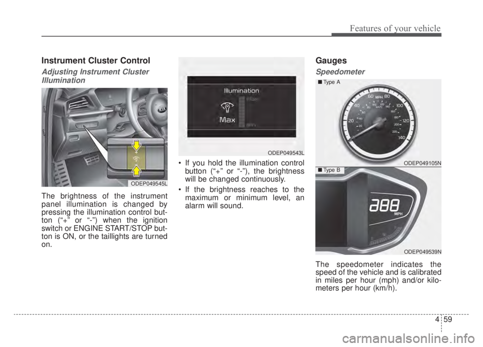 KIA NIRO HYBRID EV 2020 Owners Manual 459
Features of your vehicle
Instrument Cluster Control
Adjusting Instrument ClusterIllumination
The brightness of the instrument
panel illumination is changed by
pressing the illumination control but KIA NIRO HYBRID EV 2020 Owners Manual 459
Features of your vehicle
Instrument Cluster Control
Adjusting Instrument ClusterIllumination
The brightness of the instrument
panel illumination is changed by
pressing the illumination control but
