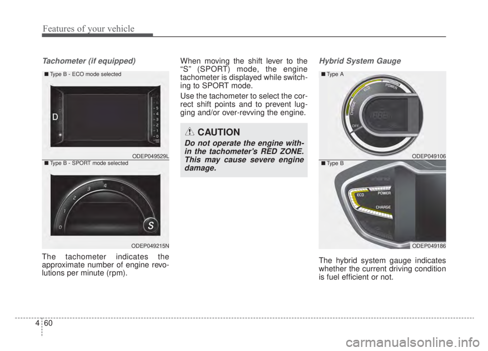 KIA NIRO HYBRID EV 2020 Owners Manual Features of your vehicle
60
4
Tachometer (if equipped)
The tachometer indicates the
approximate number of engine revo-
lutions per minute (rpm). When moving the shift lever to the
“S” (SPORT) mode KIA NIRO HYBRID EV 2020 Owners Manual Features of your vehicle
60
4
Tachometer (if equipped)
The tachometer indicates the
approximate number of engine revo-
lutions per minute (rpm). When moving the shift lever to the
“S” (SPORT) mode