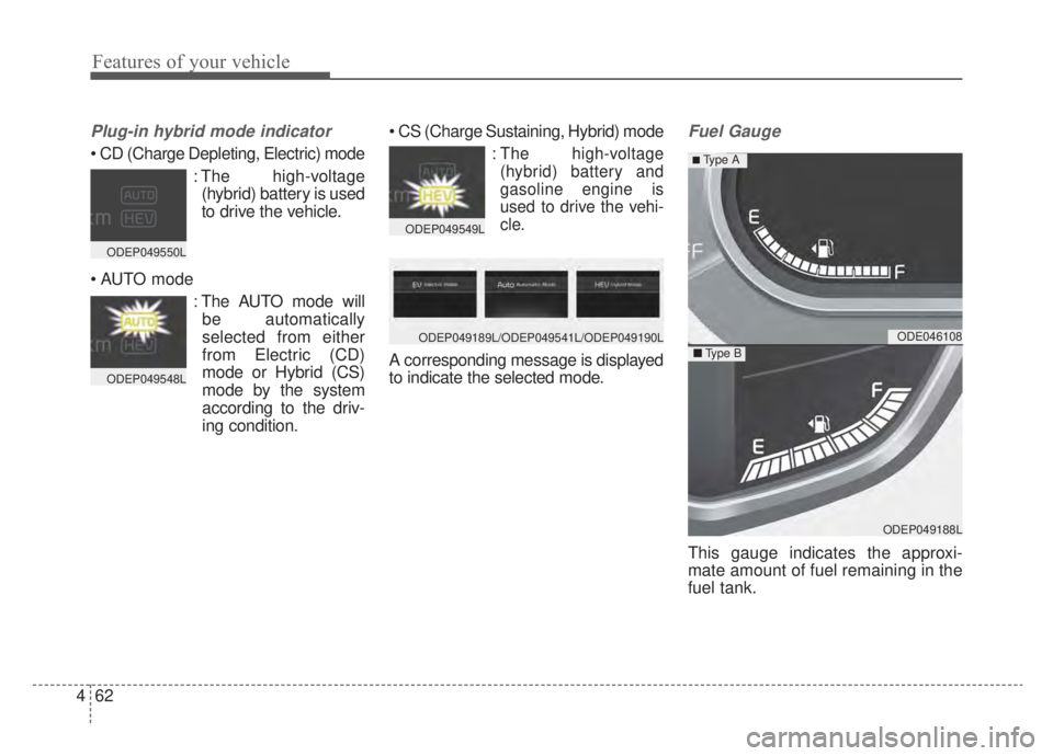 KIA NIRO HYBRID EV 2020 Owners Manual Features of your vehicle
62
4
Plug-in hybrid mode indicator
: The high-voltage(hybrid) battery is used
to drive the vehicle.
: The AUTO mode willbe automatically
selected from either
from Electri KIA NIRO HYBRID EV 2020 Owners Manual Features of your vehicle
62
4
Plug-in hybrid mode indicator
: The high-voltage(hybrid) battery is used
to drive the vehicle.
: The AUTO mode willbe automatically
selected from either
from Electri