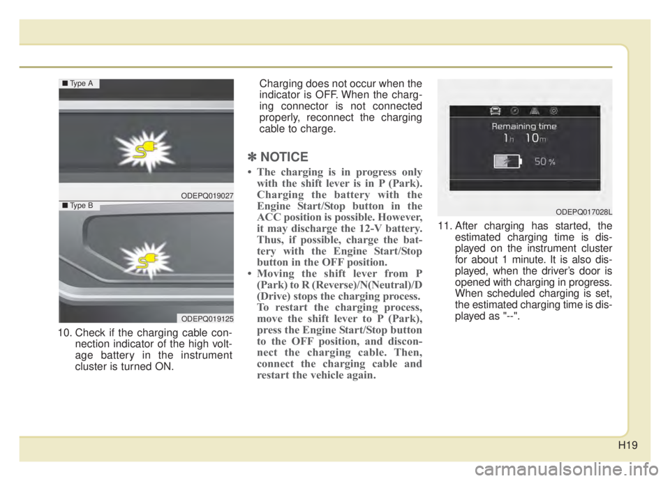 KIA NIRO HYBRID EV 2020 Owners Manual H19
10. Check if the charging cable con-nection indicator of the high volt-
age battery in the instrument
cluster is turned ON. Charging does not occur when the
indicator is OFF. When the charg-
ing c KIA NIRO HYBRID EV 2020 Owners Manual H19
10. Check if the charging cable con-nection indicator of the high volt-
age battery in the instrument
cluster is turned ON. Charging does not occur when the
indicator is OFF. When the charg-
ing c