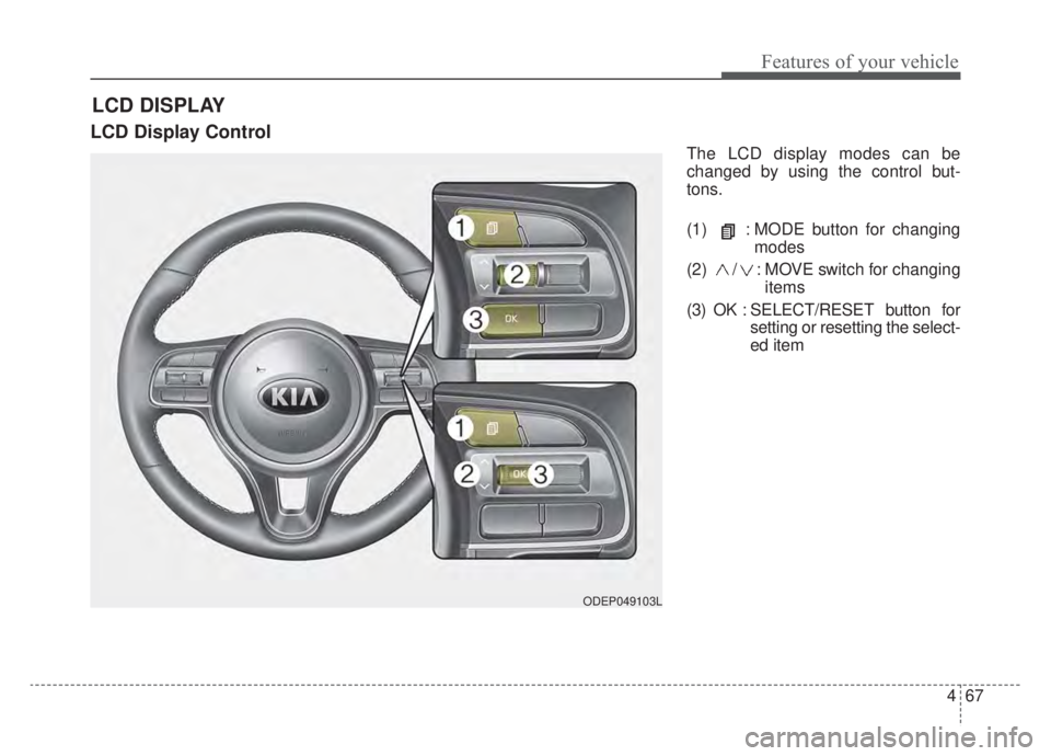KIA NIRO HYBRID EV 2020  Owners Manual 467
Features of your vehicle
LCD Display Control
The LCD display modes can be
changed by using the control but-
tons.
(1) : MODE button for changingmodes
(2) / : MOVE switch for changing items
(3) OK 