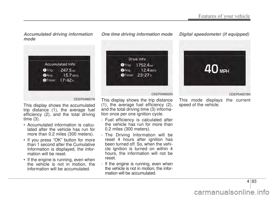 KIA NIRO HYBRID EV 2020 Owners Manual 483
Features of your vehicle
Accumulated driving informationmode
This display shows the accumulated
trip distance (1), the average fuel
efficiency (2), and the total driving
time (3).
Accumulated inf KIA NIRO HYBRID EV 2020 Owners Manual 483
Features of your vehicle
Accumulated driving informationmode
This display shows the accumulated
trip distance (1), the average fuel
efficiency (2), and the total driving
time (3).
Accumulated inf