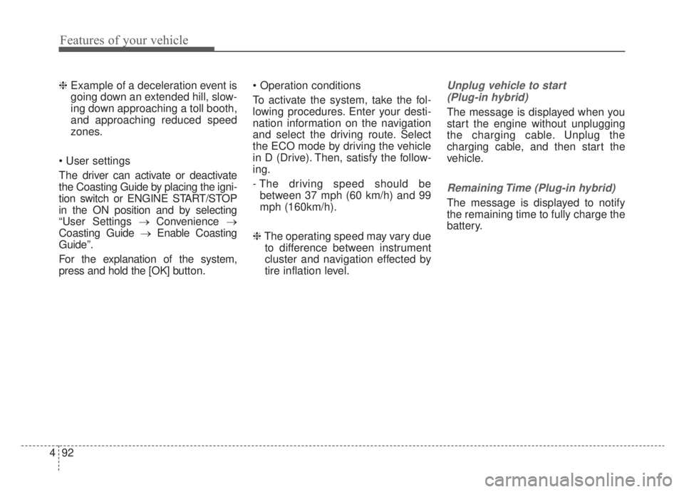 KIA NIRO HYBRID EV 2020 Owners Manual Features of your vehicle
92
4
❈ Example of a deceleration event is
going down an extended hill, slow-
ing down approaching a toll booth,
and approaching reduced speed
zones.
The driver can activate KIA NIRO HYBRID EV 2020 Owners Manual Features of your vehicle
92
4
❈ Example of a deceleration event is
going down an extended hill, slow-
ing down approaching a toll booth,
and approaching reduced speed
zones.
The driver can activate