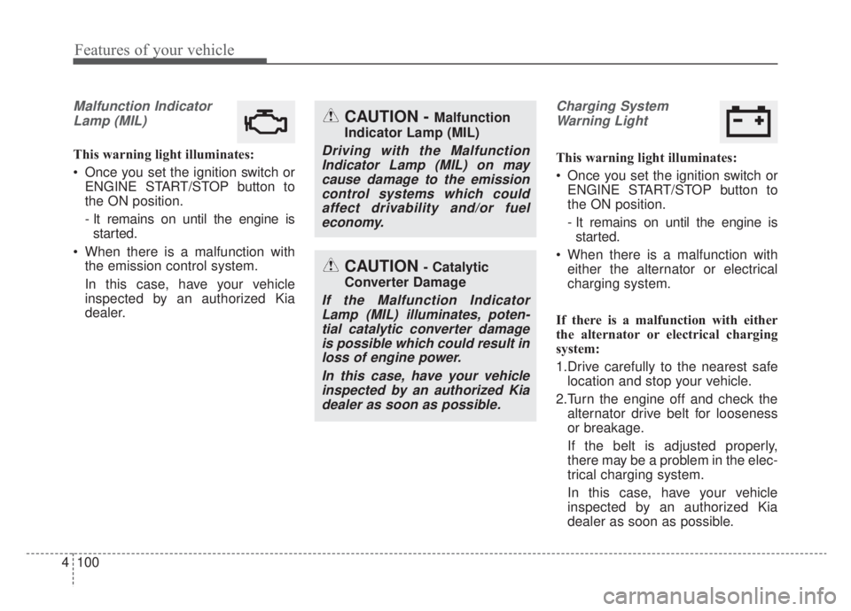 KIA NIRO HYBRID EV 2020 Owners Manual Features of your vehicle
100
4
Malfunction Indicator
Lamp (MIL)
This warning light illuminates:
Once you set the ignition switch or ENGINE START/STOP button to
the ON position.
- It remains on until KIA NIRO HYBRID EV 2020 Owners Manual Features of your vehicle
100
4
Malfunction Indicator
Lamp (MIL)
This warning light illuminates:
Once you set the ignition switch or ENGINE START/STOP button to
the ON position.
- It remains on until