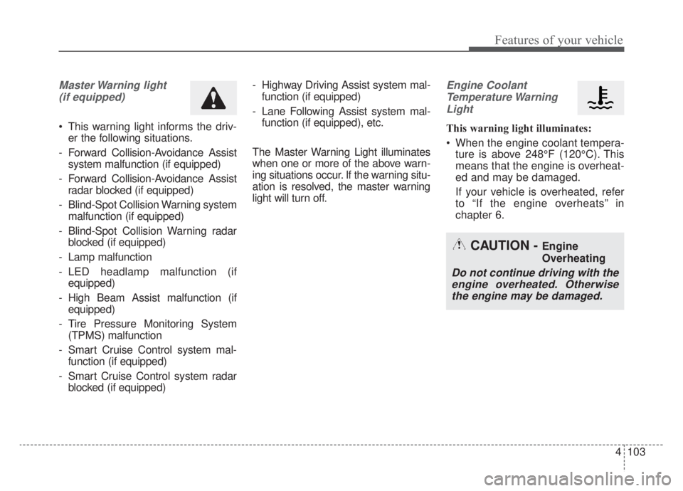 KIA NIRO HYBRID EV 2020 Owners Manual 4103
Features of your vehicle
Master Warning light (if equipped)
This warning light informs the driv- er the following situations.
- Forward Collision-Avoidance Assist system malfunction (if equippe KIA NIRO HYBRID EV 2020 Owners Manual 4103
Features of your vehicle
Master Warning light (if equipped)
This warning light informs the driv- er the following situations.
- Forward Collision-Avoidance Assist system malfunction (if equippe