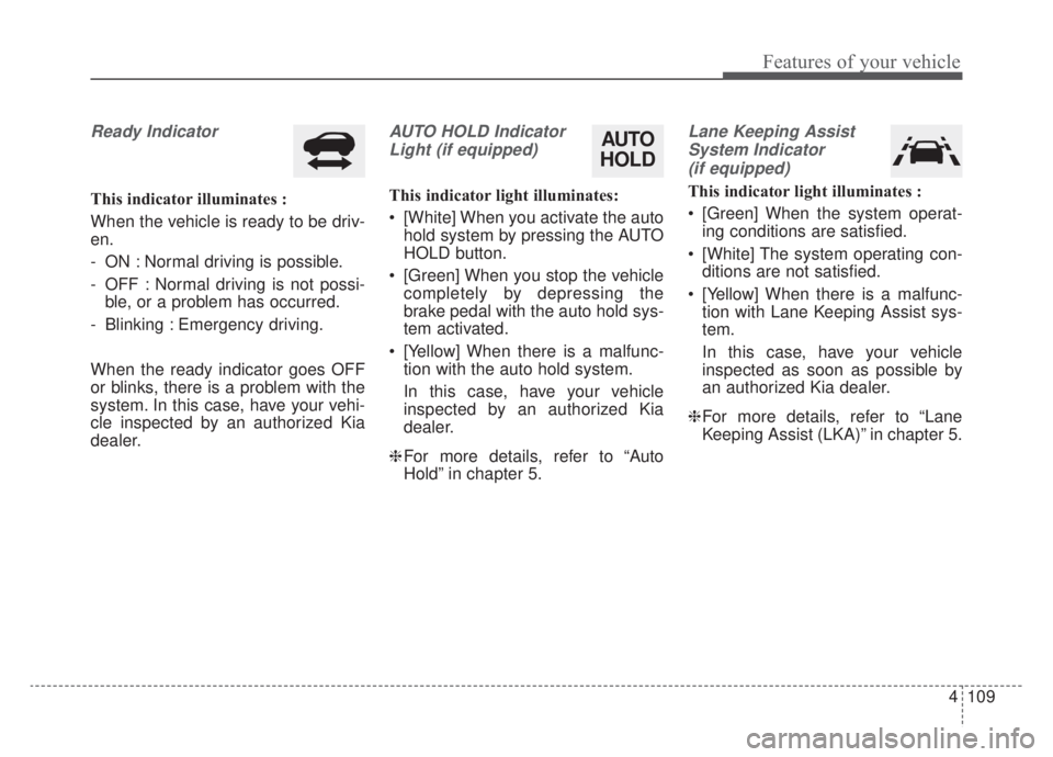 KIA NIRO HYBRID EV 2020 Owners Manual 4109
Features of your vehicle
Ready Indicator
This indicator illuminates :
When the vehicle is ready to be driv-
en.
- ON : Normal driving is possible.
- OFF : Normal driving is not possi-ble, or a p KIA NIRO HYBRID EV 2020 Owners Manual 4109
Features of your vehicle
Ready Indicator
This indicator illuminates :
When the vehicle is ready to be driv-
en.
- ON : Normal driving is possible.
- OFF : Normal driving is not possi-ble, or a p