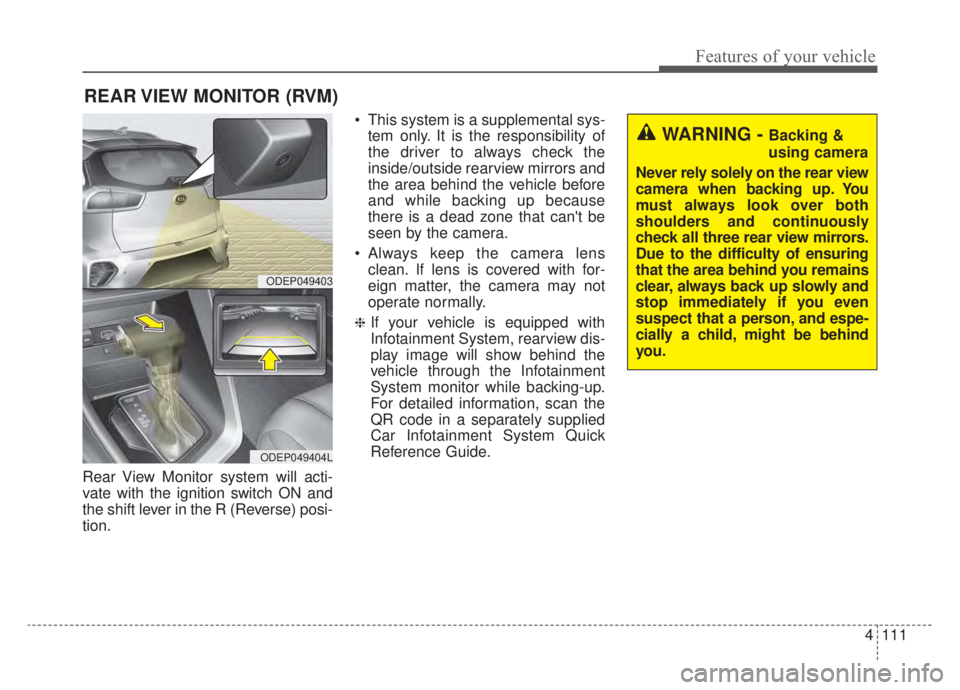 KIA NIRO HYBRID EV 2020 Owners Manual 4111
Features of your vehicle
Rear View Monitor system will acti-
vate with the ignition switch ON and
the shift lever in the R (Reverse) posi-
tion. This system is a supplemental sys-
tem only. It is KIA NIRO HYBRID EV 2020 Owners Manual 4111
Features of your vehicle
Rear View Monitor system will acti-
vate with the ignition switch ON and
the shift lever in the R (Reverse) posi-
tion. This system is a supplemental sys-
tem only. It is