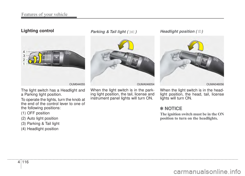 KIA NIRO HYBRID EV 2020 Owners Manual Features of your vehicle
116
4
Lighting control
The light switch has a Headlight and
a Parking light position.
To operate the lights, turn the knob at
the end of the control lever to one of
the follow KIA NIRO HYBRID EV 2020 Owners Manual Features of your vehicle
116
4
Lighting control
The light switch has a Headlight and
a Parking light position.
To operate the lights, turn the knob at
the end of the control lever to one of
the follow