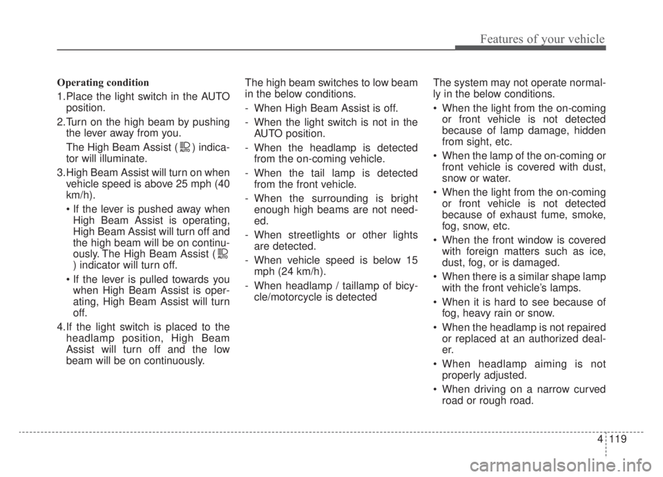 KIA NIRO HYBRID EV 2020 Owners Manual 4119
Features of your vehicle
Operating condition
1.Place the light switch in the AUTOposition.
2.Turn on the high beam by pushing the lever away from you.
The High Beam Assist ( ) indica-
tor will il KIA NIRO HYBRID EV 2020 Owners Manual 4119
Features of your vehicle
Operating condition
1.Place the light switch in the AUTOposition.
2.Turn on the high beam by pushing the lever away from you.
The High Beam Assist ( ) indica-
tor will il