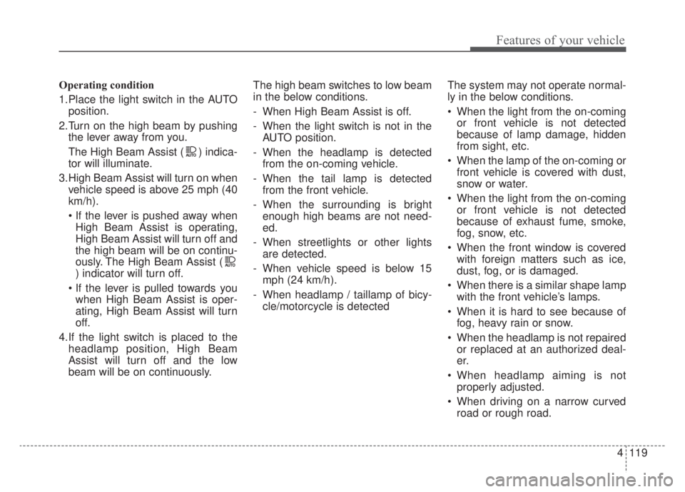 KIA NIRO HYBRID EV 2020  Owners Manual 4119
Features of your vehicle
Operating condition
1.Place the light switch in the AUTOposition.
2.Turn on the high beam by pushing the lever away from you.
The High Beam Assist ( ) indica-
tor will il