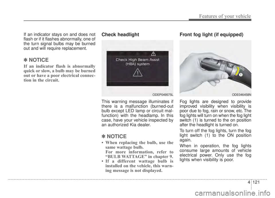 KIA NIRO HYBRID EV 2020 Owners Manual 4121
Features of your vehicle
If an indicator stays on and does not
flash or if it flashes abnormally, one of
the turn signal bulbs may be burned
out and will require replacement.
✽ ✽NOTICE
If an KIA NIRO HYBRID EV 2020 Owners Manual 4121
Features of your vehicle
If an indicator stays on and does not
flash or if it flashes abnormally, one of
the turn signal bulbs may be burned
out and will require replacement.
✽ ✽NOTICE
If an