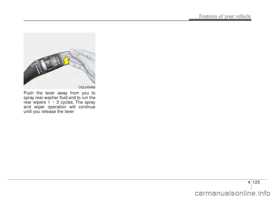 KIA NIRO HYBRID EV 2020 Owners Manual 4125
Features of your vehicle
Push the lever away from you to
spray rear washer fluid and to run the
rear wipers 1 ~ 3 cycles. The spray
and wiper operation will continue
until you release the lever
O KIA NIRO HYBRID EV 2020 Owners Manual 4125
Features of your vehicle
Push the lever away from you to
spray rear washer fluid and to run the
rear wipers 1 ~ 3 cycles. The spray
and wiper operation will continue
until you release the lever
O