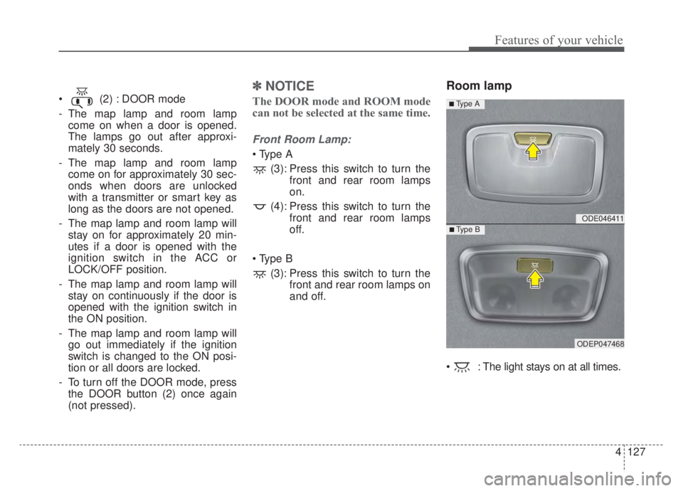 KIA NIRO HYBRID EV 2020 Owners Manual 4127
Features of your vehicle
(2) : DOOR mode
- The map lamp and room lampcome on when a door is opened.
The lamps go out after approxi-
mately 30 seconds.
- The map lamp and room lamp come on for ap KIA NIRO HYBRID EV 2020 Owners Manual 4127
Features of your vehicle
(2) : DOOR mode
- The map lamp and room lampcome on when a door is opened.
The lamps go out after approxi-
mately 30 seconds.
- The map lamp and room lamp come on for ap