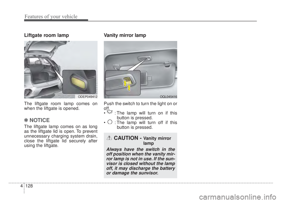 KIA NIRO HYBRID EV 2020 Owners Manual Features of your vehicle
128
4
Liftgate room lamp
The liftgate room lamp comes on
when the liftgate is opened.
✽ ✽
NOTICE
The liftgate lamp comes on as long
as the liftgate lid is open. To prevent KIA NIRO HYBRID EV 2020 Owners Manual Features of your vehicle
128
4
Liftgate room lamp
The liftgate room lamp comes on
when the liftgate is opened.
✽ ✽
NOTICE
The liftgate lamp comes on as long
as the liftgate lid is open. To prevent