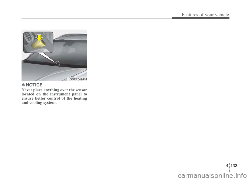 KIA NIRO HYBRID EV 2020 Owners Manual 4133
Features of your vehicle
✽ ✽NOTICE
Never place anything over the sensor
located on the instrument panel to
ensure better control of the heating
and cooling system.
ODEP049414 KIA NIRO HYBRID EV 2020 Owners Manual 4133
Features of your vehicle
✽ ✽NOTICE
Never place anything over the sensor
located on the instrument panel to
ensure better control of the heating
and cooling system.
ODEP049414