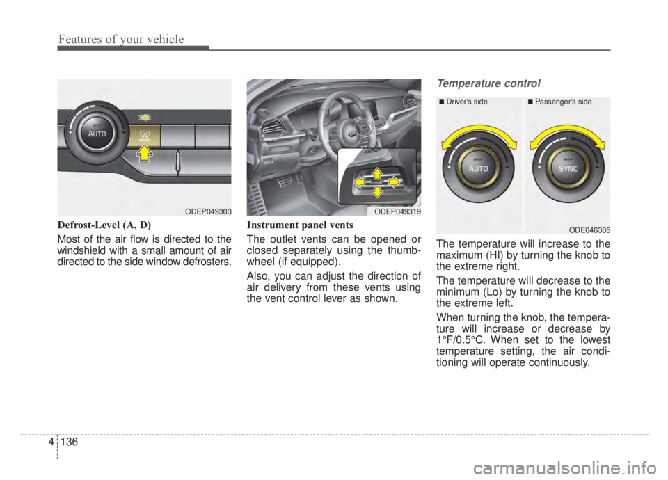KIA NIRO HYBRID EV 2020 Owners Manual Features of your vehicle
136
4
Defrost-Level (A, D)
Most of the air flow is directed to the
windshield with a small amount of air
directed to the side window defrosters. Instrument panel vents
The out KIA NIRO HYBRID EV 2020 Owners Manual Features of your vehicle
136
4
Defrost-Level (A, D)
Most of the air flow is directed to the
windshield with a small amount of air
directed to the side window defrosters. Instrument panel vents
The out