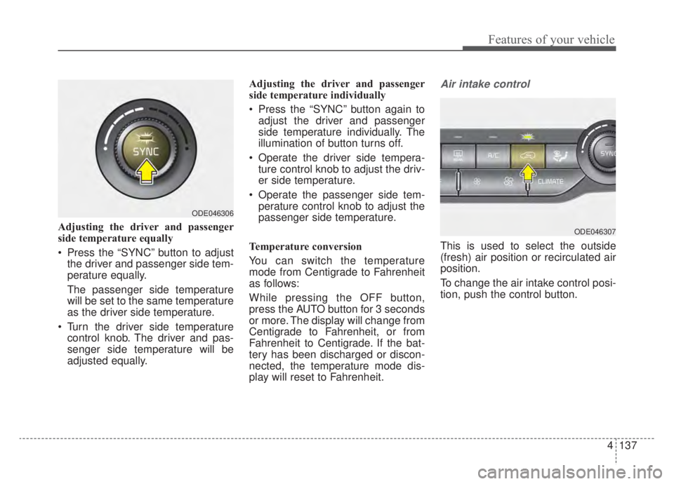 KIA NIRO HYBRID EV 2020 Owners Manual 4137
Features of your vehicle
Adjusting the driver and passenger
side temperature equally
Press the “SYNC” button to adjustthe driver and passenger side tem-
perature equally.
The passenger side KIA NIRO HYBRID EV 2020 Owners Manual 4137
Features of your vehicle
Adjusting the driver and passenger
side temperature equally
Press the “SYNC” button to adjustthe driver and passenger side tem-
perature equally.
The passenger side
