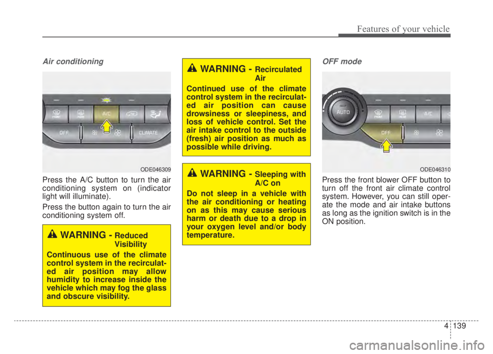 KIA NIRO HYBRID EV 2020 Owners Manual 4139
Features of your vehicle
Air conditioning
Press the A/C button to turn the air
conditioning system on (indicator
light will illuminate).
Press the button again to turn the air
conditioning system KIA NIRO HYBRID EV 2020 Owners Manual 4139
Features of your vehicle
Air conditioning
Press the A/C button to turn the air
conditioning system on (indicator
light will illuminate).
Press the button again to turn the air
conditioning system
