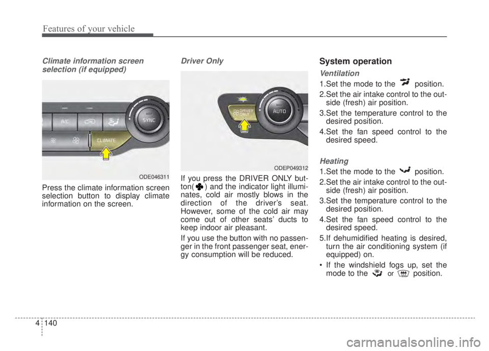 KIA NIRO HYBRID EV 2020 Owners Manual Features of your vehicle
140
4
Climate information screen
selection (if equipped)
Press the climate information screen
selection button to display climate
information on the screen.
Driver Only
If yo KIA NIRO HYBRID EV 2020 Owners Manual Features of your vehicle
140
4
Climate information screen
selection (if equipped)
Press the climate information screen
selection button to display climate
information on the screen.
Driver Only
If yo