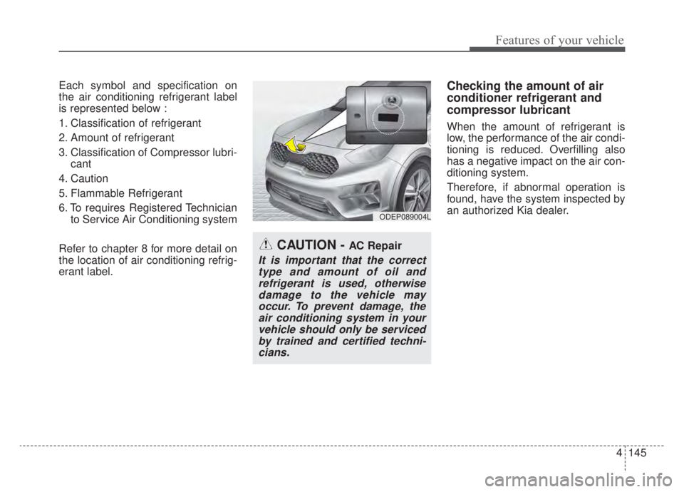 KIA NIRO HYBRID EV 2020 Owners Manual 4145
Features of your vehicle
Each symbol and specification on
the air conditioning refrigerant label
is represented below :
1. Classification of refrigerant
2. Amount of refrigerant
3. Classification KIA NIRO HYBRID EV 2020 Owners Manual 4145
Features of your vehicle
Each symbol and specification on
the air conditioning refrigerant label
is represented below :
1. Classification of refrigerant
2. Amount of refrigerant
3. Classification