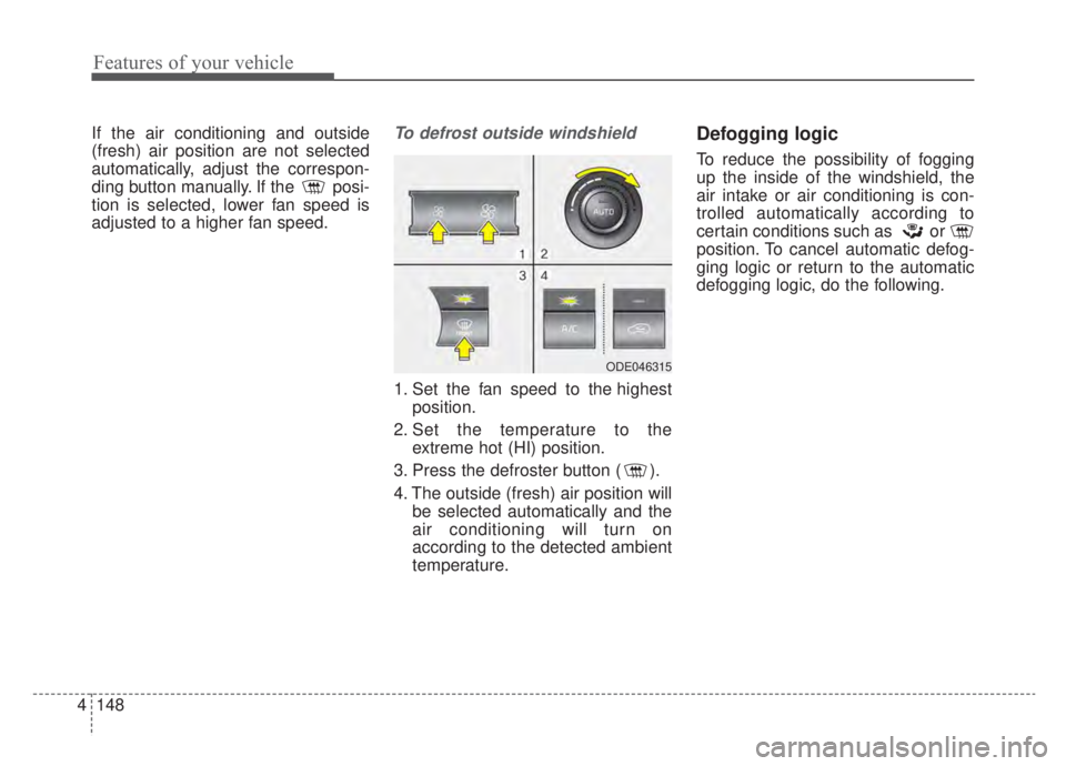 KIA NIRO HYBRID EV 2020 Owners Manual Features of your vehicle
148
4
If the air conditioning and outside
(fresh) air position are not selected
automatically, adjust the correspon-
ding button manually. If the posi-
tion is selected, lowe KIA NIRO HYBRID EV 2020 Owners Manual Features of your vehicle
148
4
If the air conditioning and outside
(fresh) air position are not selected
automatically, adjust the correspon-
ding button manually. If the posi-
tion is selected, lowe