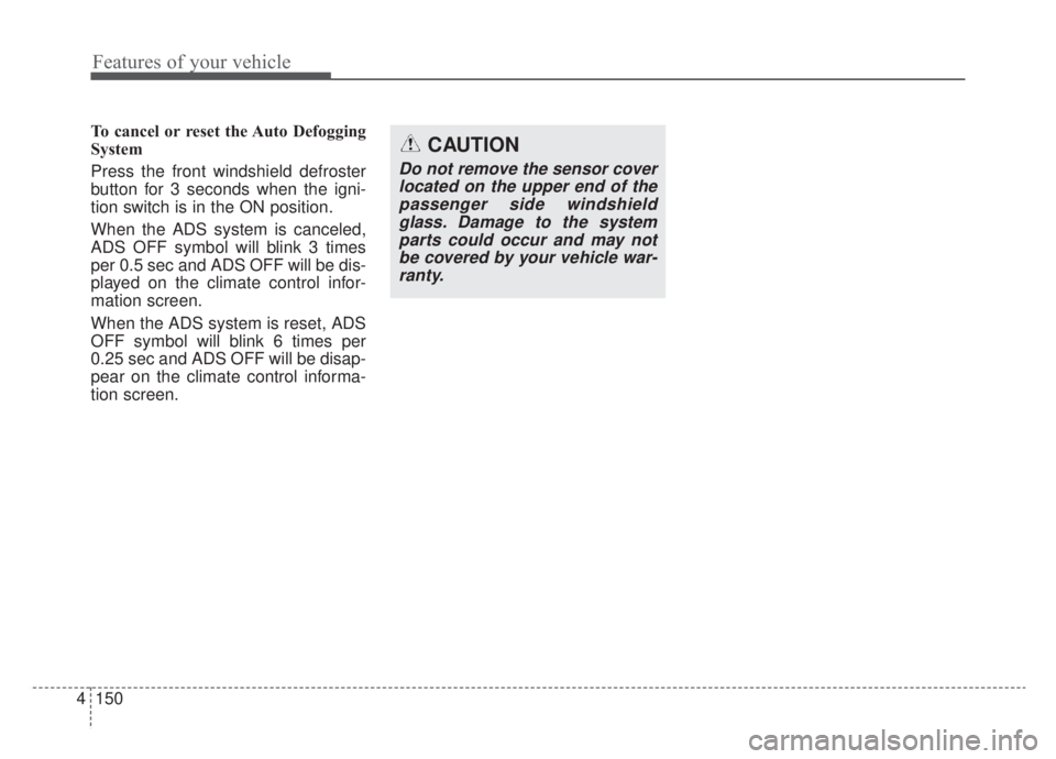 KIA NIRO HYBRID EV 2020 Owners Manual Features of your vehicle
150
4
To cancel or reset the Auto Defogging
System
Press the front windshield defroster
button for 3 seconds when the igni-
tion switch is in the ON position.
When the ADS sys KIA NIRO HYBRID EV 2020 Owners Manual Features of your vehicle
150
4
To cancel or reset the Auto Defogging
System
Press the front windshield defroster
button for 3 seconds when the igni-
tion switch is in the ON position.
When the ADS sys