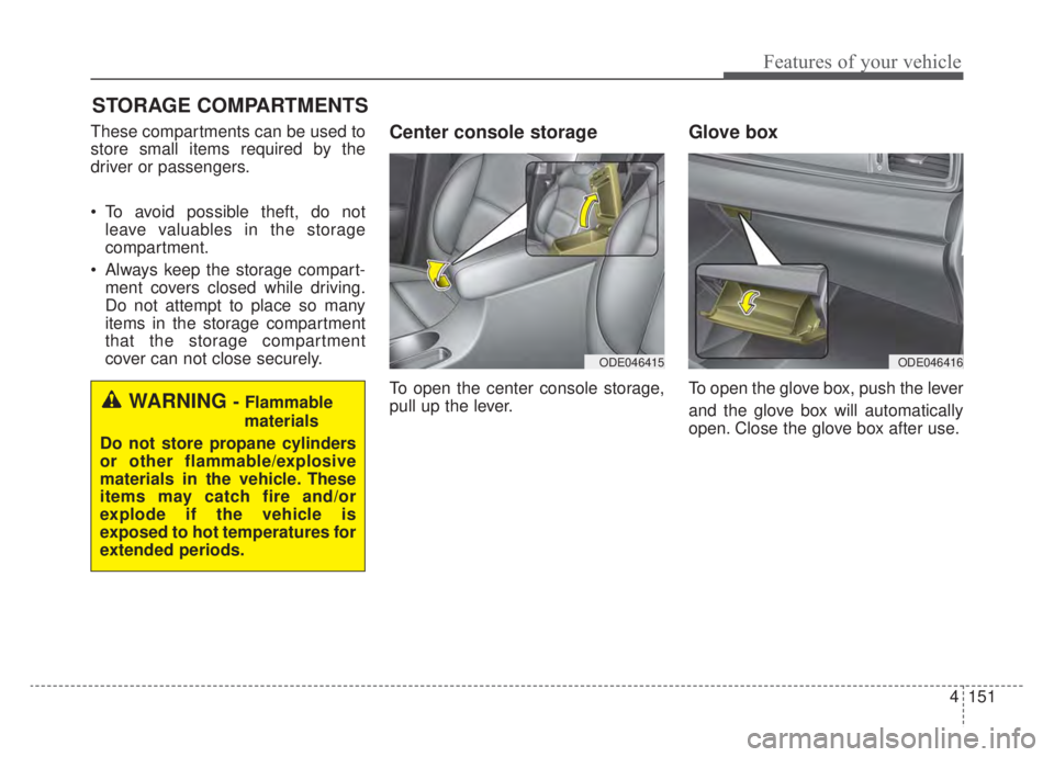 KIA NIRO HYBRID EV 2020 Owners Manual 4151
Features of your vehicle
STORAGE COMPARTMENTS
These compartments can be used to
store small items required by the
driver or passengers.
To avoid possible theft, do notleave valuables in the sto KIA NIRO HYBRID EV 2020 Owners Manual 4151
Features of your vehicle
STORAGE COMPARTMENTS
These compartments can be used to
store small items required by the
driver or passengers.
To avoid possible theft, do notleave valuables in the sto