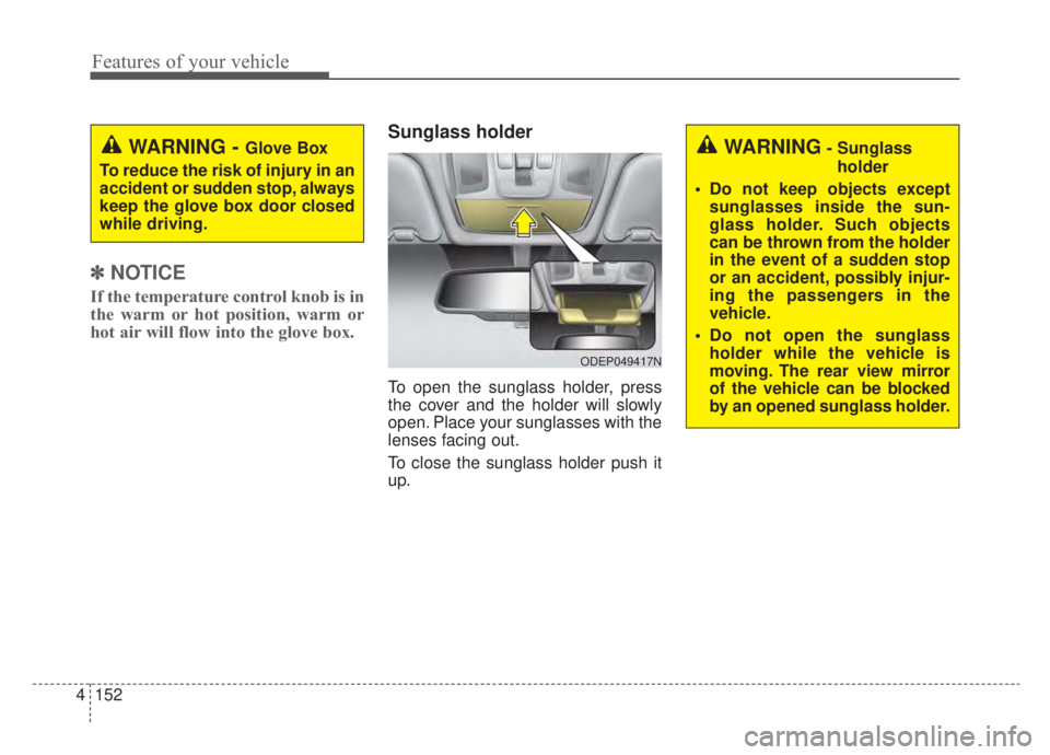 KIA NIRO HYBRID EV 2020 Owners Manual Features of your vehicle
152
4
✽ ✽
NOTICE
If the temperature control knob is in
the warm or hot position, warm or
hot air will flow into the glove box.
Sunglass holder
To open the sunglass hol KIA NIRO HYBRID EV 2020 Owners Manual Features of your vehicle
152
4
✽ ✽
NOTICE
If the temperature control knob is in
the warm or hot position, warm or
hot air will flow into the glove box.
Sunglass holder
To open the sunglass hol