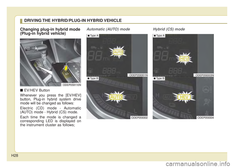 KIA NIRO HYBRID EV 2020 Owners Manual H28
Changing plug-in hybrid mode
(Plug-in hybrid vehicle)
\bEV/HEV Button
Whenever you press the [EV/HEV]
button, Plug-in hybrid system drive
mode will be changed as follows:
Electric (CD) mode - Auto