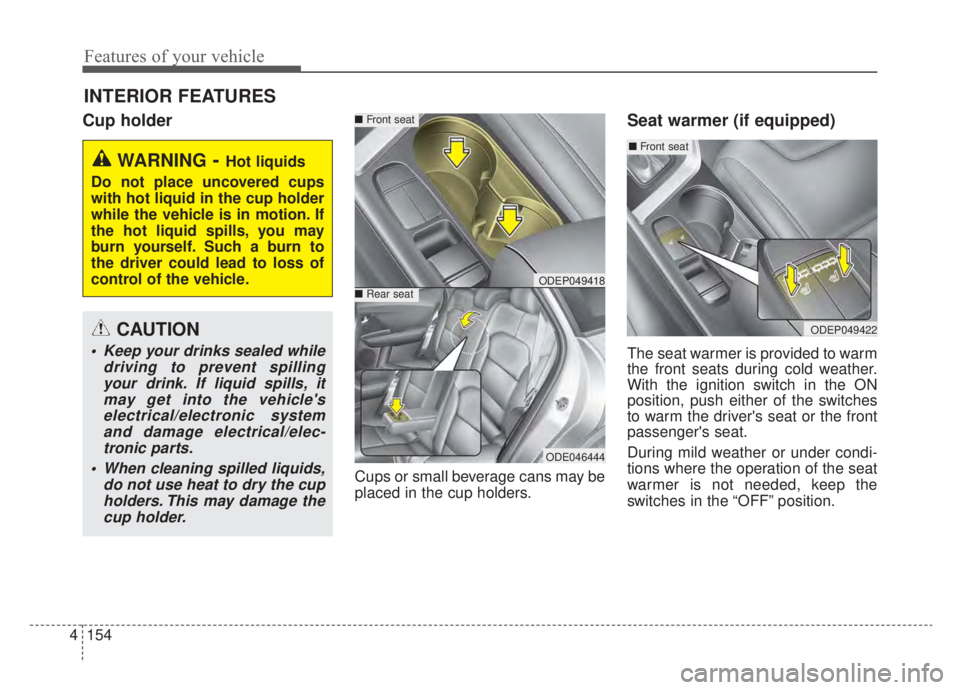 KIA NIRO HYBRID EV 2020 Owners Manual Features of your vehicle
154
4
Cup holder
Cups or small beverage cans may be
placed in the cup holders.
Seat warmer (if equipped)
The seat warmer is provided to warm
the front seats during cold weathe KIA NIRO HYBRID EV 2020 Owners Manual Features of your vehicle
154
4
Cup holder
Cups or small beverage cans may be
placed in the cup holders.
Seat warmer (if equipped)
The seat warmer is provided to warm
the front seats during cold weathe