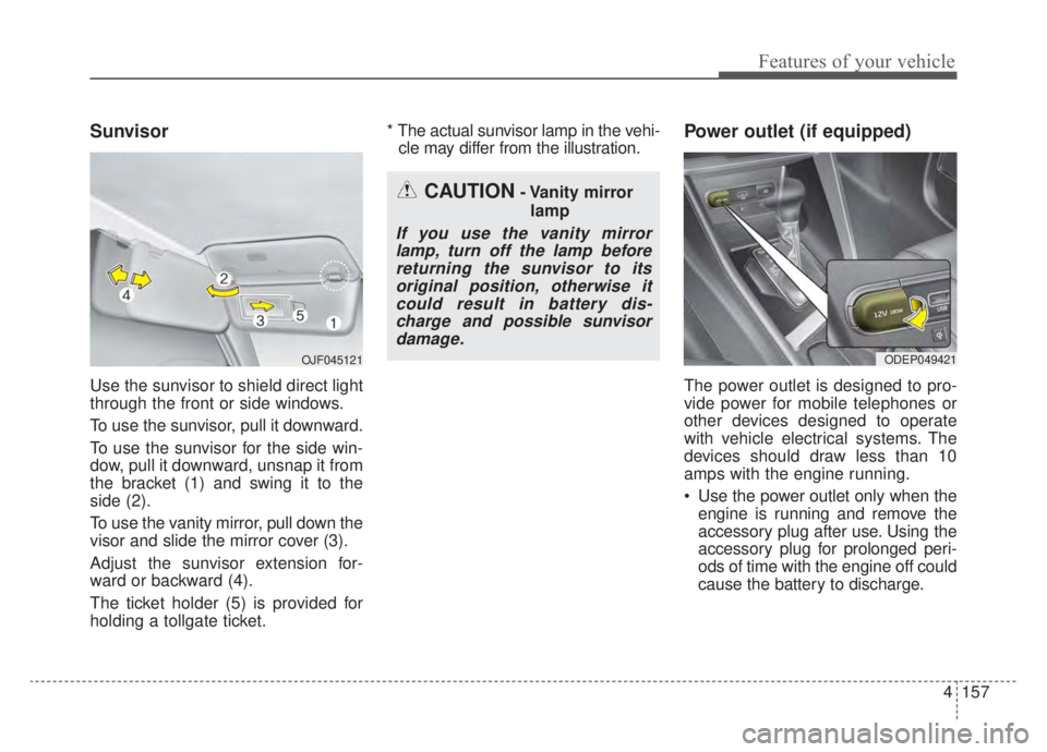 KIA NIRO HYBRID EV 2020 Owners Manual 4157
Features of your vehicle
Sunvisor
Use the sunvisor to shield direct light
through the front or side windows.
To use the sunvisor, pull it downward.
To use the sunvisor for the side win-
dow, pull KIA NIRO HYBRID EV 2020 Owners Manual 4157
Features of your vehicle
Sunvisor
Use the sunvisor to shield direct light
through the front or side windows.
To use the sunvisor, pull it downward.
To use the sunvisor for the side win-
dow, pull