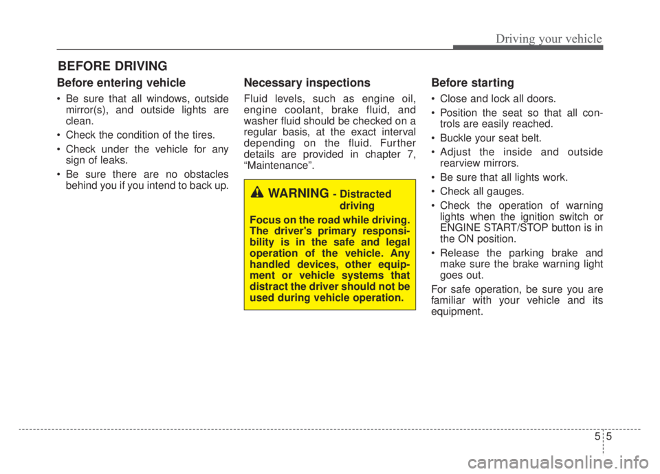 KIA NIRO HYBRID EV 2020 Owners Manual 55
Driving your vehicle
Before entering vehicle
• Be sure that all windows, outsidemirror(s), and outside lights are
clean.
Check the condition of the tires.
Check under the vehicle for any sign o KIA NIRO HYBRID EV 2020 Owners Manual 55
Driving your vehicle
Before entering vehicle
• Be sure that all windows, outsidemirror(s), and outside lights are
clean.
Check the condition of the tires.
Check under the vehicle for any sign o