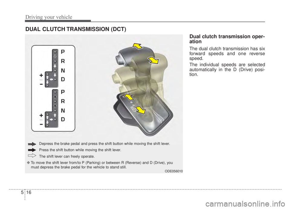 KIA NIRO HYBRID EV 2020 Owners Manual Driving your vehicle
16
5
Dual clutch transmission oper-
ation
The dual clutch transmission has six
forward speeds and one reverse
speed.
The individual speeds are selected
automatically in the D (Dr KIA NIRO HYBRID EV 2020 Owners Manual Driving your vehicle
16
5
Dual clutch transmission oper-
ation
The dual clutch transmission has six
forward speeds and one reverse
speed.
The individual speeds are selected
automatically in the D (Dr