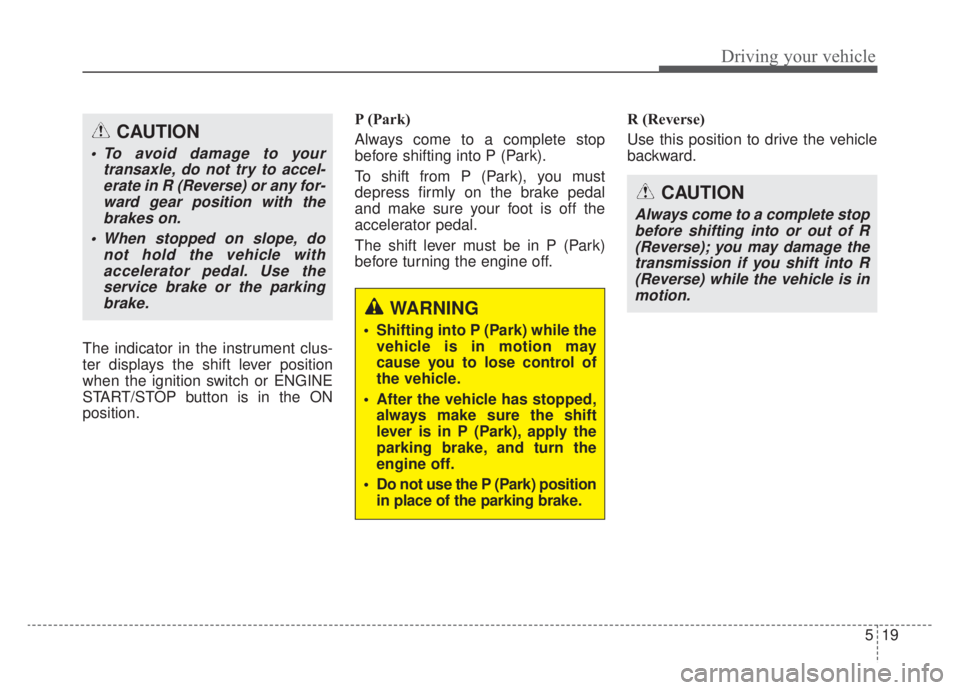 KIA NIRO HYBRID EV 2020 Owners Manual 519
Driving your vehicle
The indicator in the instrument clus-
ter displays the shift lever position
when the ignition switch or ENGINE
START/STOP button is in the ON
position.P (Park)
Always come to KIA NIRO HYBRID EV 2020 Owners Manual 519
Driving your vehicle
The indicator in the instrument clus-
ter displays the shift lever position
when the ignition switch or ENGINE
START/STOP button is in the ON
position.P (Park)
Always come to