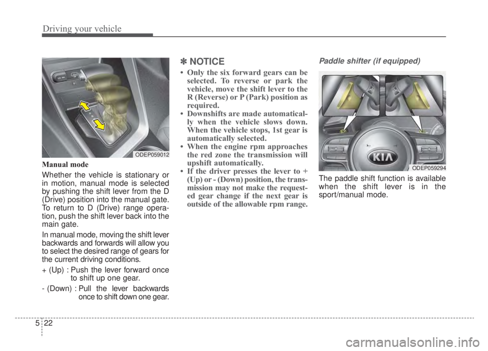 KIA NIRO HYBRID EV 2020 Owners Manual Driving your vehicle
22
5
Manual mode
Whether the vehicle is stationary or
in motion, manual mode is selected
by pushing the shift lever from the D
(Drive) position into the manual gate.
To return to KIA NIRO HYBRID EV 2020 Owners Manual Driving your vehicle
22
5
Manual mode
Whether the vehicle is stationary or
in motion, manual mode is selected
by pushing the shift lever from the D
(Drive) position into the manual gate.
To return to
