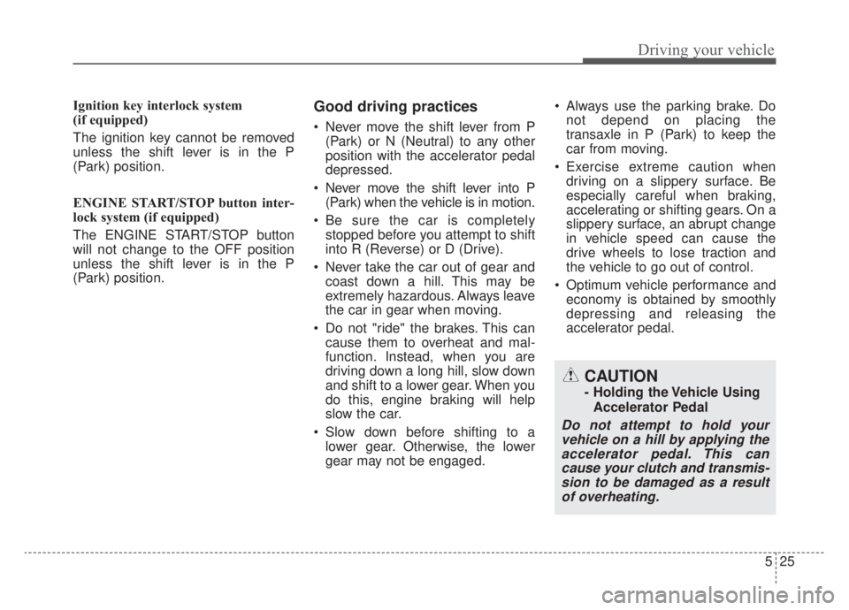 KIA NIRO HYBRID EV 2020 Owners Manual 525
Driving your vehicle
Ignition key interlock system
(if equipped)
The ignition key cannot be removed
unless the shift lever is in the P
(Park) position.
ENGINE START/STOP button inter-
lock system KIA NIRO HYBRID EV 2020 Owners Manual 525
Driving your vehicle
Ignition key interlock system
(if equipped)
The ignition key cannot be removed
unless the shift lever is in the P
(Park) position.
ENGINE START/STOP button inter-
lock system