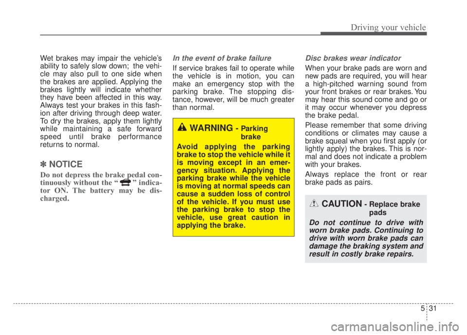 KIA NIRO HYBRID EV 2020 Owners Manual 531
Driving your vehicle
Wet brakes may impair the vehicle’s
ability to safely slow down; the vehi-
cle may also pull to one side when
the brakes are applied. Applying the
brakes lightly will indica KIA NIRO HYBRID EV 2020 Owners Manual 531
Driving your vehicle
Wet brakes may impair the vehicle’s
ability to safely slow down; the vehi-
cle may also pull to one side when
the brakes are applied. Applying the
brakes lightly will indica